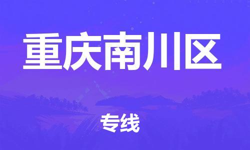 東莞到重慶南川區(qū)物流公司,東莞到重慶南川區(qū)物流專線直達(dá)貨運