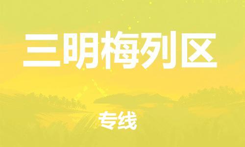 深圳到三明梅列區(qū)物流專(zhuān)線-深圳物流到三明梅列區(qū)-（全/境-直送）